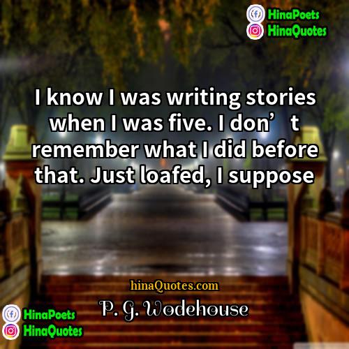 P G Wodehouse Quotes | I know I was writing stories when